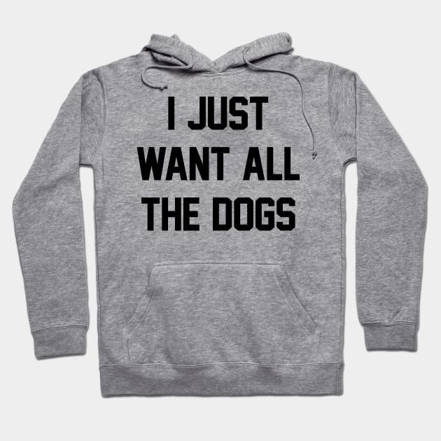 I Just Want All The Dogs Hoodie by RobertDan